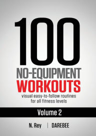 Title: 100 No-Equipment Workouts Vol. 2: Easy to follow home workout routines with visual guides for all fitness levels, Author: Neila Rey