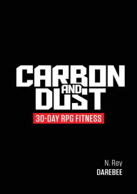 Title: Carbon And Dust: 30-Day RPG Fitness, Author: N. Rey