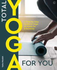 Total Yoga: A Step-by-Step Guide to Yoga at Home for Everybody / Edition 1