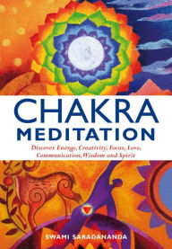Title: Chakra Meditation: Discovery Energy, Creativity, Focus, Love, Communication, Wisdom, and Spirit, Author: Swami Saradananda