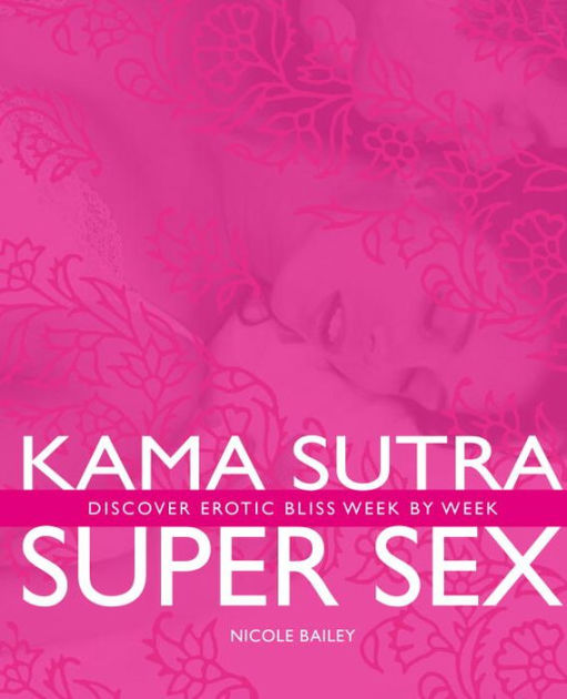 Kama Sutra Super Sex Discover Erotic Bliss Week By Week By Nicole