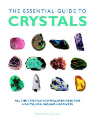 Title: The Essential Guide to Crystals: All the Crystals You Will Ever Need for Health, Healing, and Happiness, Author: Simon & Sue Lilly