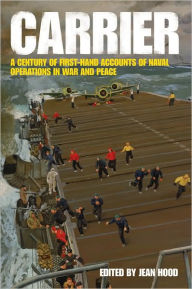 Carrier: A Century of First-Hand Accounts of Naval Operations in War and Peace