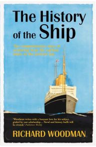 Title: The History of the Ship: The Comprehensive story of seafaring from the earliest times to the present day, Author: Richard Woodman