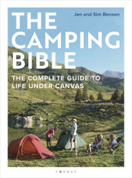 Title: The Camping Bible: The Complete Guide to Life Under Canvas, Author: Jen Benson