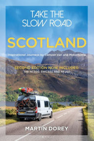 Title: Take the Slow Road: Scotland 2nd edition: Inspirational Journeys by Camper Van and Motorhome, Author: Martin Dorey
