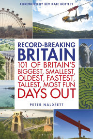 Title: Record-breaking Britain: 101 of Britain's biggest, smallest, oldest, fastest, tallest, most fun days out, Author: Peter Naldrett