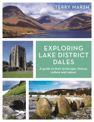 Title: Exploring Lake District Dales: A guide to their landscape, history, culture and nature, Author: Terry Marsh