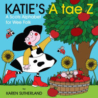 Title: Katie's A tae Z: An Alphabet for Wee Folk, Author: James Robertson