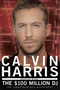 Title: Calvin Harris: The $100 Million DJ, Author: Douglas Wight