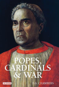 Title: Popes, Cardinals and War: The Military Church in Renaissance and Early Modern Europe, Author: D.S.  Chambers