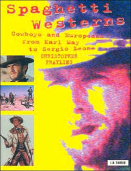 Title: Spaghetti Westerns: Cowboys and Europeans from Karl May to Sergio Leone / Edition 2, Author: Christopher Frayling
