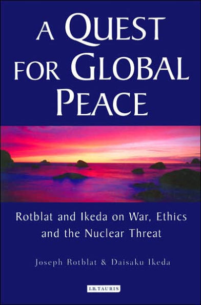 A Quest for Global Peace: Rotblat and Ikeda on War, Ethics and the Nuclear Threat