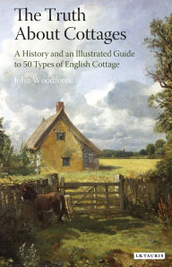 Truth About Cottages: A History and an Illustrated Guide to 50 Types of English Cottage