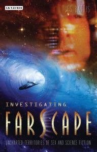 Title: Investigating Farscape: Uncharted Territories of Sex and Science Fiction, Author: Jes Battis