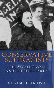 Conservative Suffragists: The Women's Vote and the Tory Party