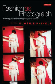 Title: Fashion as Photograph: Viewing and Reviewing Images of Fashion, Author: Dr. Eugenie Shinkle