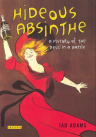 Hideous Absinthe: A History of the Devil in a Bottle