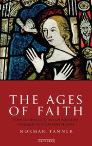 Title: The Ages of Faith: Popular Religion in Late Medieval England and Western Europe, Author: Norman  Tanner
