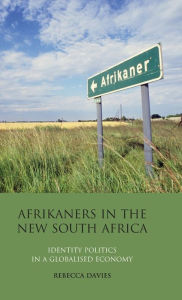 Title: Afrikaners in the New South Africa: Identity Politics in a Globalised Economy, Author: Rebecca Davies