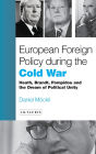 European Foreign Policy During the Cold War: Heath, Brandt, Pompidou and the Dream of Political Unity