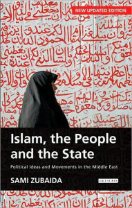 Title: Islam, the People and the State: Political Ideas and Movements in the Middle East / Edition 3, Author: Sami Zubaida