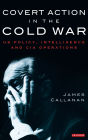Covert Action in the Cold War: US Policy, Intelligence and CIA Operations