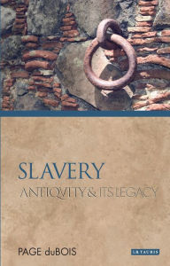 Title: Slavery: Antiquity and Its Legacy, Author: Page DuBois