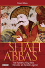 Shah Abbas: The Ruthless King Who Became an Iranian Legend