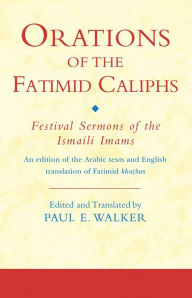 Title: Orations of the Fatimid Caliphs: Festival Sermons of the Ismaili Imams, Author: Paul Walker