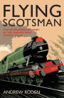 Flying Scotsman: The Extraordinary Story of the World's Most Famous Locomotive