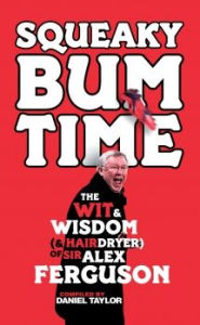 Title: Squeaky Bum Time: The Wit, Wisdom and Hairdryer of Sir Alex Ferguson, Author: Daniel Taylor
