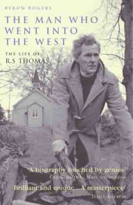 Title: The Man Who Went into the West: The Life of R.S. Thomas, Author: Byron Rogers