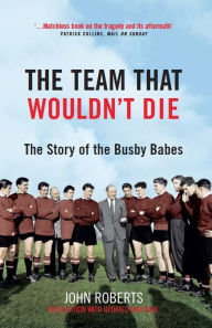 The Team That Wouldn't Die: The Story of the Busby Babes