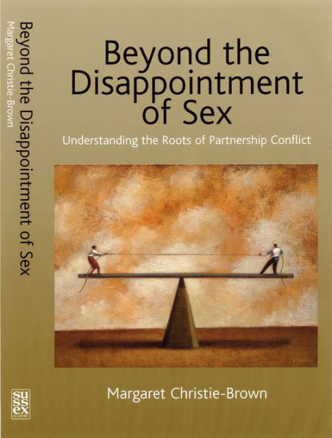 Beyond The Disappointment Of Sex Understanding The Roots Of Partnership Conflict By Margaret