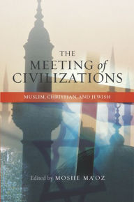 Title: The Meeting of Civilizations: Muslim, Christian, and Jewish, Author: Moshe Ma'oz