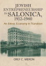 Jewish Entrepreneurship in Salonica, 1912-1940: An Ethnic Economy in Transition