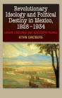 Revolutionary Ideology & Political Destiny in Mexico, 1928-1934: Lazaro Cardenas and Adalberto Tejeda