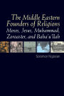 The Middle Eastern Founders of Religion: Moses, Jesus, Muhammad, Zoroaster and Baha'u'llah