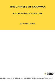 Title: The Chinese of Sarawak: A Study of Social Structure, Author: Ju-K'ang Tien