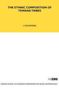 Title: The Ethnic Composition of Tswana Tribes, Author: Isaac Schapera