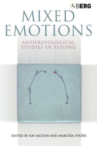 Title: Mixed Emotions: Anthropological Studies of Feeling / Edition 1, Author: Kay Milton