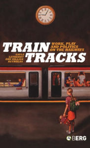 Title: Train Tracks: Work, Play and Politics on the Railways, Author: Gayle Letherby