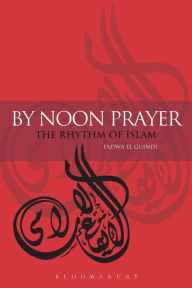 Title: By Noon Prayer: The Rhythm of Islam / Edition 1, Author: Fadwa El Guindi