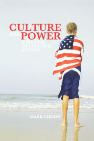 Title: Culture and Power: A History of Cultural Studies, Author: Mark Gibson