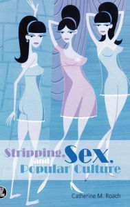 Title: Stripping, Sex, and Popular Culture, Author: Catherine M. Roach