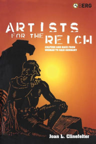 Title: Artists for the Reich: Culture and Race from Weimar to Nazi Germany, Author: Joan L. Clinefelter