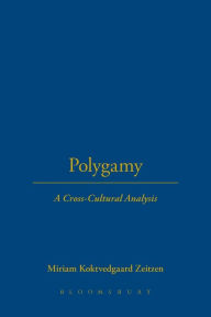 Title: Polygamy: A Cross-Cultural Analysis / Edition 1, Author: Miriam Koktvedgaard Zeitzen