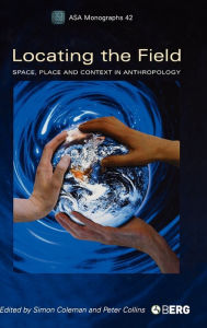 Title: Locating the Field: Space, Place and Context in Anthropology, Author: Simon Coleman