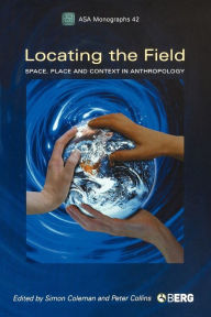 Title: Locating the Field: Space, Place and Context in Anthropology, Author: Simon Coleman